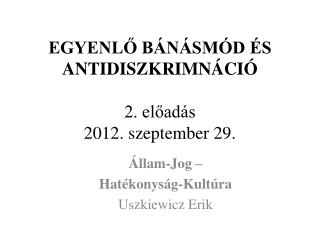 EGYENLŐ BÁNÁSMÓD ÉS ANTIDISZKRIMNÁCIÓ 2. előadás 2012. szeptember 29.