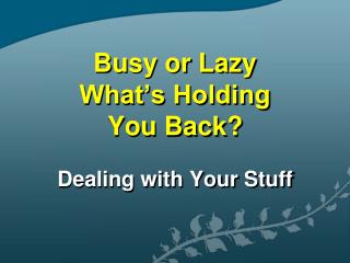 Busy or Lazy What’s Holding You Back?
