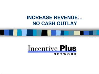 INCREASE REVENUE… NO CASH OUTLAY