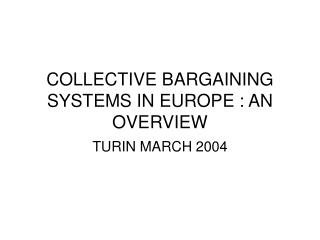 COLLECTIVE BARGAINING SYSTEMS IN EUROPE : AN OVERVIEW
