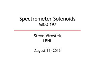 Spectrometer Solenoids MICO 197 Steve Virostek LBNL August 15, 2012