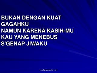 BUKAN DENGAN KUAT GAGAHKU NAMUN KARENA KASIH-MU KAU YANG MENEBUS S'GENAP JIWAKU