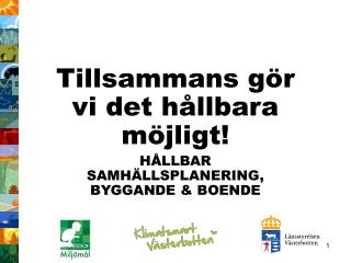 Tillsammans gör vi det hållbara möjligt! HÅLLBAR SAMHÄLLSPLANERING, BYGGANDE &amp; BOENDE