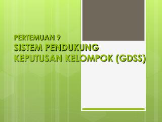 PERTEMUAN 9 SISTEM PENDUKUNG KEPUTUSAN KELOMPOK (GDSS)