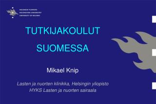 TUTKIJAKOULUT SUOMESSA Mikael Knip Lasten ja nuorten klinikka, Helsingin yliopisto