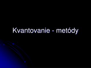 Kvantovanie - metódy