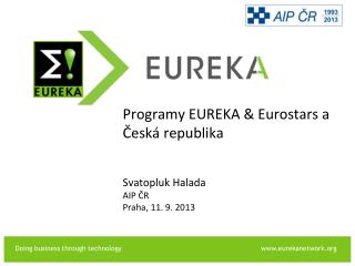 Programy EUREKA &amp; Eurostars a Česká republika Svatopluk Halada AIP ČR Praha , 11. 9. 201 3