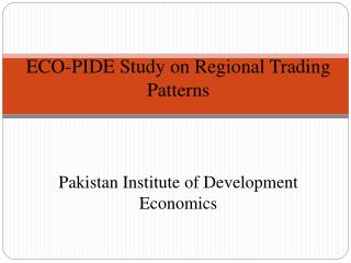 ECO-PIDE Study on Regional Trading Patterns Pakistan Institute of Development Economics