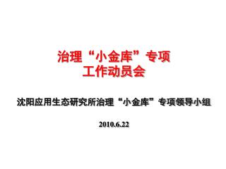治理“小金库”专项 工作动员会 沈阳应用生态研究所治理“小金库”专项领导小组 2010.6.22