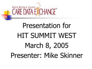 Presentation for HIT SUMMIT WEST March 8, 2005 Presenter: Mike Skinner