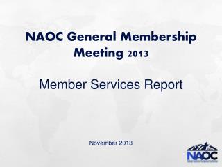 NAOC General Membership Meeting 2013 Member Services Report