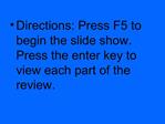 Directions: Press F5 to begin the slide show. Press the enter key to view each part of the review.
