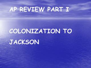 AP REVIEW PART I COLONIZATION TO JACKSON