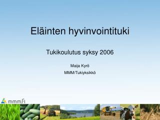 Eläinten hyvinvointituki Tukikoulutus syksy 2006 Maija Kyrö MMM/Tukiyksikkö