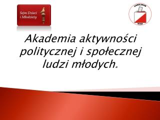 Akademia aktywności politycznej i społecznej ludzi młodych .