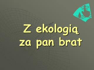 Z ekologią za pan brat