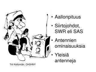 Aallonpituus Siirtojohdot, SWR eli SAS Antennien ominaisuuksia Yleisiä antenneja