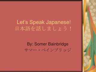 Let’s Speak Japanese! 日本語を話しましょう！