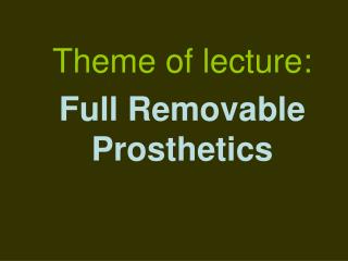 Theme of lecture: Full Removable Prosthetics