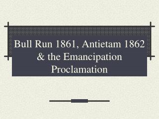 Bull Run 1861, Antietam 1862 &amp; the Emancipation Proclamation