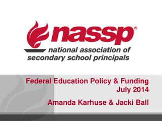 Federal Education Policy &amp; Funding July 2014 Amanda Karhuse &amp; Jacki Ball
