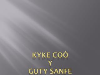 Kyke coó y guty sanfe