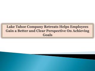 Lake Tahoe Company Retreats Helps Employees Gain a Better an