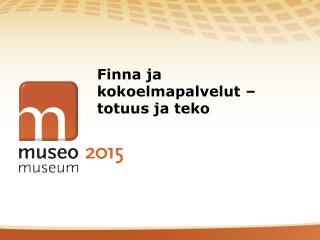 Finna ja kokoelmapalvelut – totuus ja teko
