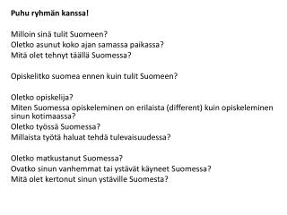 Puhu ryhmän kanssa! Milloin sinä tulit Suomeen? Oletko asunut koko ajan samassa paikassa?