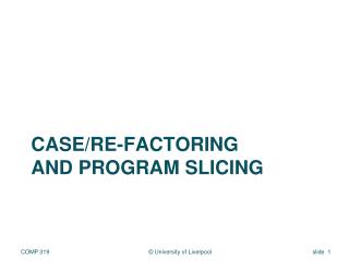 CASE/Re-factoring and program slicing