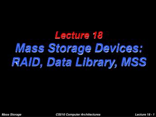 Lecture 18 Mass Storage Devices: RAID, Data Library, MSS