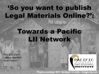 ‘So you want to publish Legal Materials Online?’: Towards a Pacific LII Network