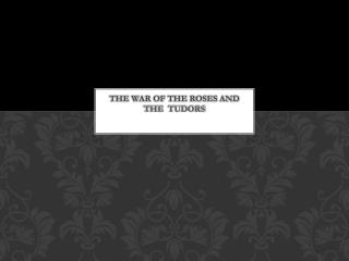 The war of the roses and the Tudors