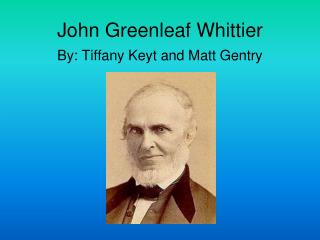 John Greenleaf Whittier By: Tiffany Keyt and Matt Gentry