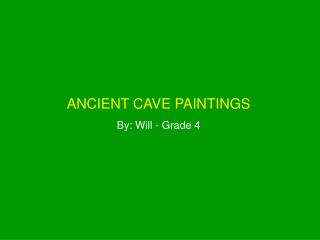 ANCIENT CAVE PAINTINGS By: Will - Grade 4