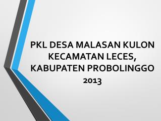 PKL DESA MALASAN KULON KECAMATAN LECES, KABUPATEN PROBOLINGGO 2013