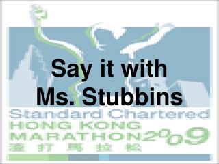 Say it with Ms. Stubbins