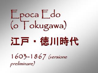 Epoca Edo (o Tokugawa) 江戸・徳川時代 1603-1867 (versione preliminare)