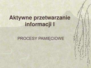 Aktywne przetwarzanie informacji I