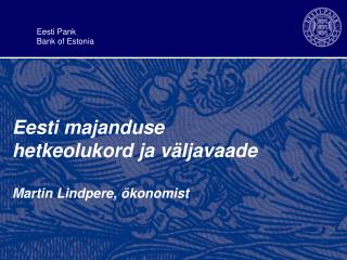 Eesti majanduse hetkeolukord ja väljavaad e Martin Lindpere, ökonomist