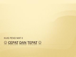  CEPAT DAN TEPAT 