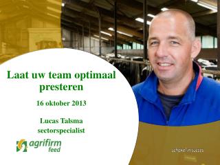 Laat uw team optimaal presteren 16 oktober 2013 Lucas Talsma sectorspecialist