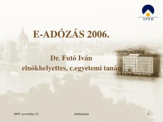E-ADÓZÁS 2006. Dr. Futó Iván elnökhelyettes, c.egyetemi tanár