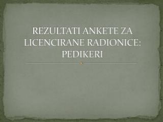 REZULTATI ANKETE ZA LICENCIRANE RADIONICE: PEDIKERI