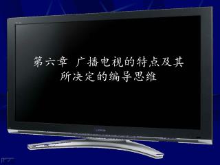 第六章 广播电视的特点及其 所决定的编导思维