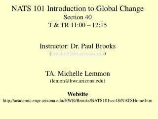 NATS 101 Introduction to Global Change Section 40 T &amp; TR 11:00 – 12:15 Instructor: Dr. Paul Brooks