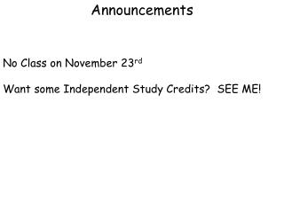 Announcements No Class on November 23 rd Want some Independent Study Credits? SEE ME!