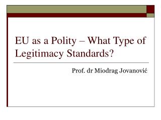 EU as a Polity – What Type of Legitimacy Standards?