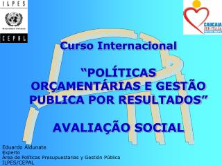 Curso Internacional “ POLÍTICAS ORÇAMENTÁRIAS E GESTÃO PUBLICA POR RESULTADOS ” AVALIAÇÃO SOCIAL