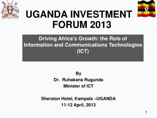 By Dr. Ruhakana Rugunda Minister of ICT Sheraton Hotel, Kampala –UGANDA 11-12 April, 2013 a